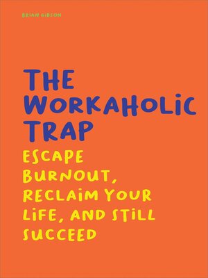 cover image of The Workaholic Trap Escape Burnout, Reclaim Your Life, and Still Succeed
